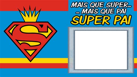 Foto Moldura Dia Dos Pais Super Pai Super Homem Png Collage Pictures