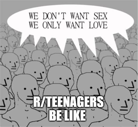 We Dont Want Sex We Only Want Love R Teenagers