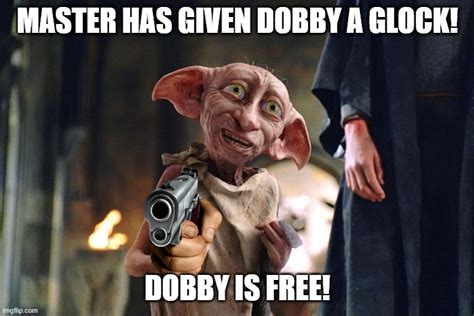 Master Has Given Dobby A Glock Dobby Is Free Imgflip