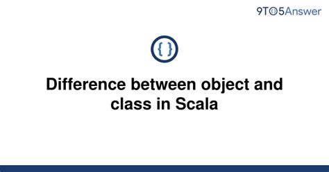 Solved Difference Between Object And Class In Scala 9to5answer