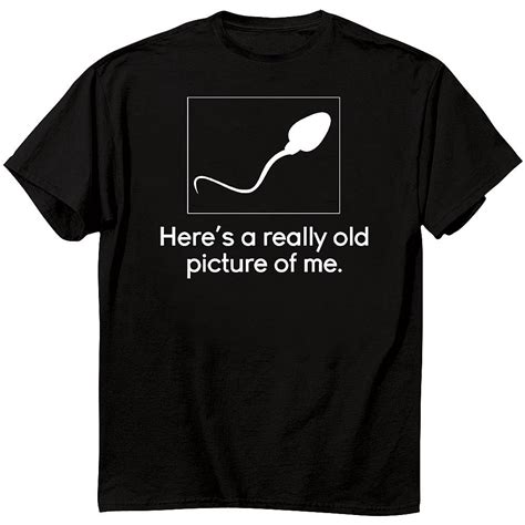CloseoutZone Here S A Really Old Picture Of Me T Shirt Sperm At