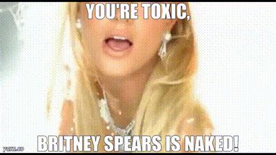 Yarn You Re Toxic Britney Spears Is Naked Britney Spears Toxic Official Video Video