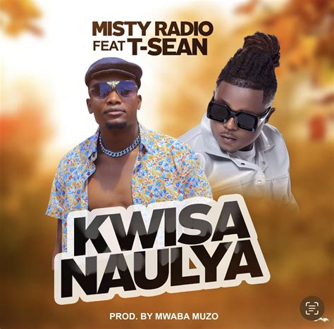 Misty Radio Ft T Sean Kwisa Naulya Prod By Mwaba Muzo Dj Showstar