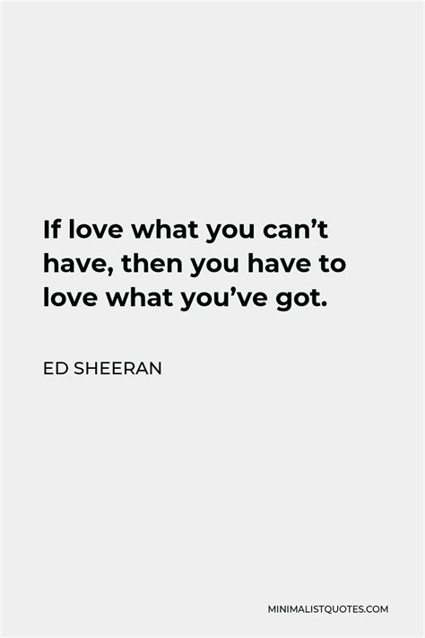 Ed Sheeran Quote If Love What You Cant Have Then You Have To Love