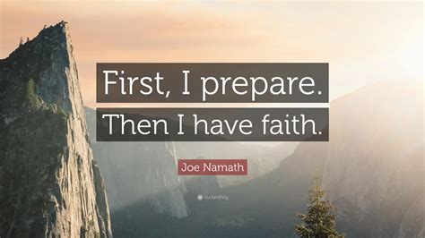 Browse top 19 most favorite famous quotes and sayings by joe namath. Joe Namath Quote: "First, I prepare. Then I have faith."