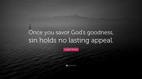 Judah Smith Quote “once You Savor Gods Goodness Sin Holds No Lasting
