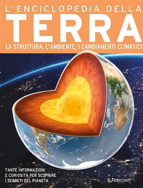 Lenciclopedia Della Terra La Nascita La Struttura Il Clima E Il
