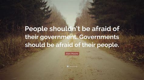 Alan Moore Quote People Shouldnt Be Afraid Of Their Government