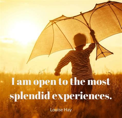 I Am Open To The Most Splendid Experience Louise Hay Quotes