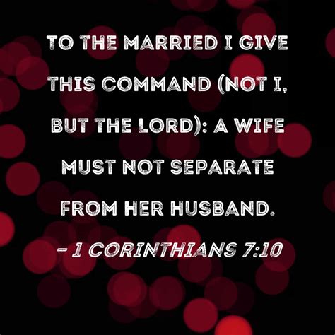 1 Corinthians 710 To The Married I Give This Command Not I But The Lord A Wife Must Not