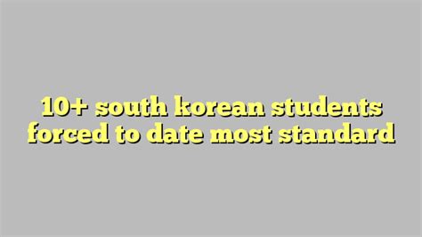 10 South Korean Students Forced To Date Most Standard Công Lý And Pháp