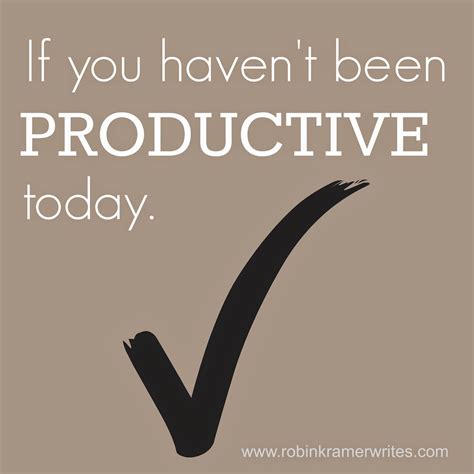 If You Havent Been Productive Today Robin Kramer Writes