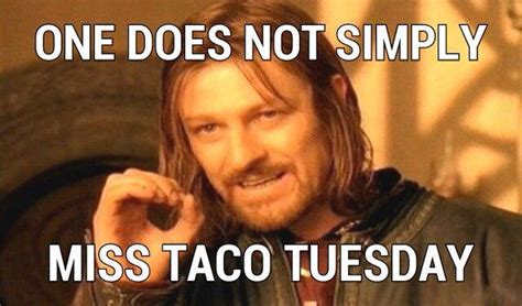 Does Not Miss Taco Tuesdays One Does Not Simply Walk Into Mordor