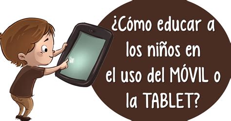 Cómo Educar A Los Niños En El Uso Del Móvil O La Tablet Imagenes