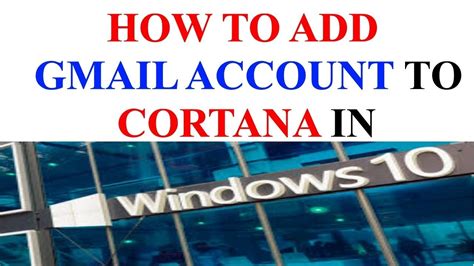 How To Add Gmail Account To Cortana In Windows 10 Connect Cortana To