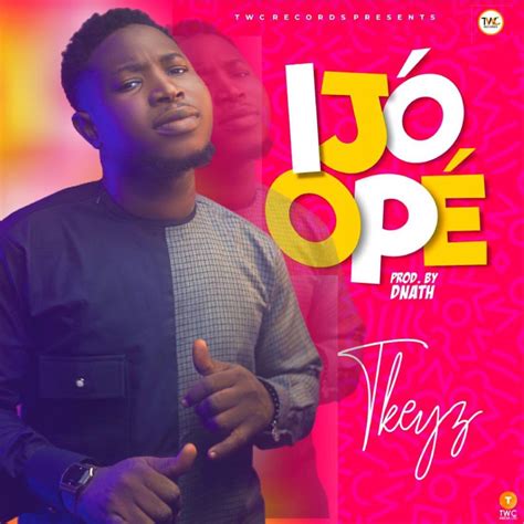 Fresh New Music By Tkeyz Ijo Ope Mp3 Free Download