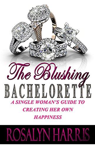 The Blushing Bachelorette A Single Womans Guide To Creating Her Own