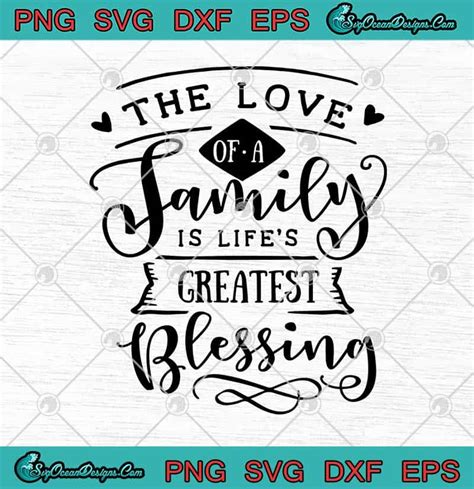 The Love Of A Family Is Life S Greatest Blessing Svg Png Eps Dxf Family Svg Cricut File