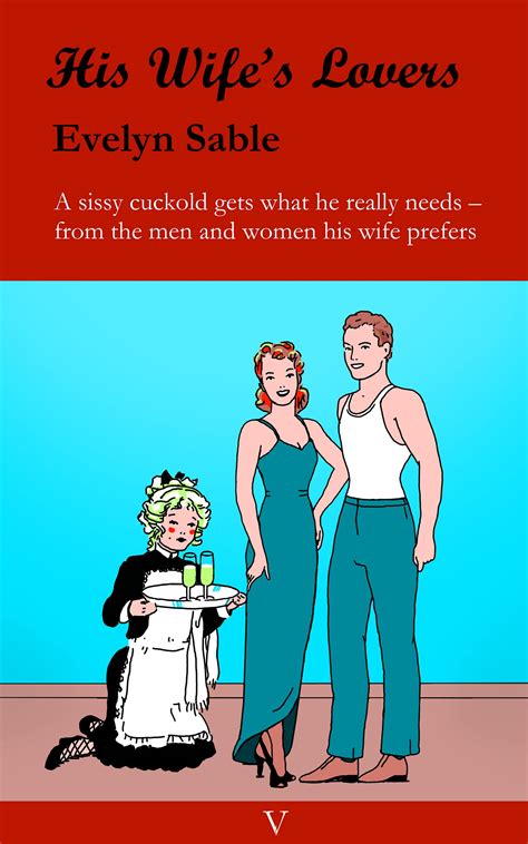 His Wife S Lovers A Sissy Cuckold Gets What He Really Needs From The Men And Women His Wife