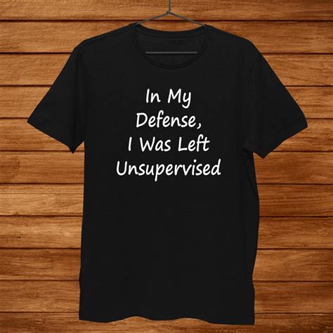 in my defense i was left unsupervised sarcastic shirt teeuni