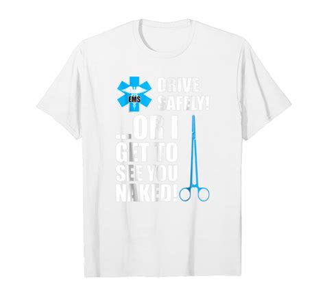 Order Now Drive Safely Or I Get To See You Naked Ems Nurse T Shirt