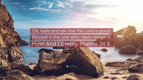Yaa Gyasi Quote Oh Taste And See That The Lord Is Good Blessed Is The One Who Takes Refuge