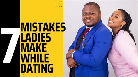 7 mistakes ladies make in dating relationships youtube