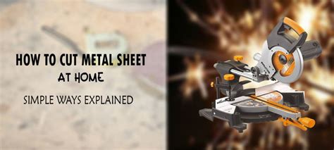 How To Cut Metal Sheet At Home Simple Ways Explained