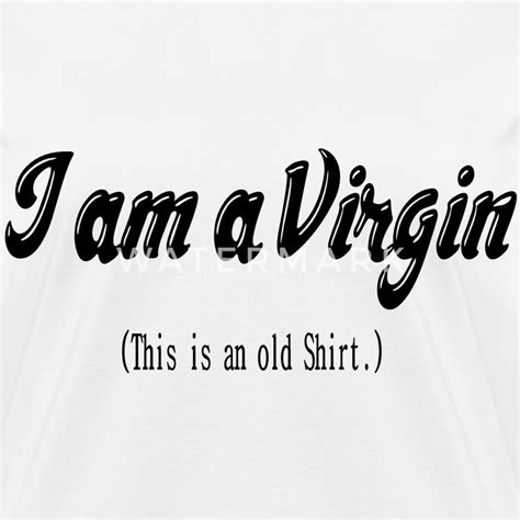 I Am A Virgin This Is An Old Shirt T Shirt Spreadshirt