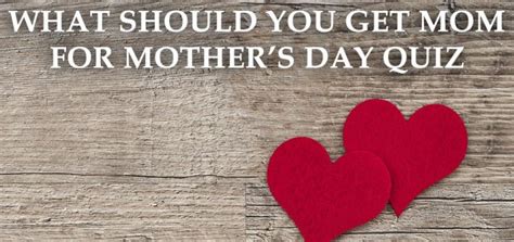 Maybe you would like to learn more about one of these? What should you get mom for Mother's Day quiz