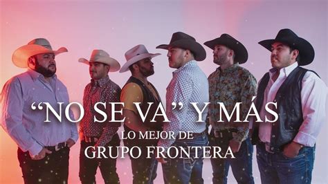 Grupo Frontera No Se Va Y Lo Más Nuevo Mix 2023 Youtube Music