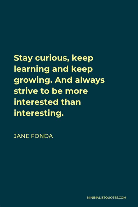 Jane Fonda Quote Stay Curious Keep Learning And Keep Growing And