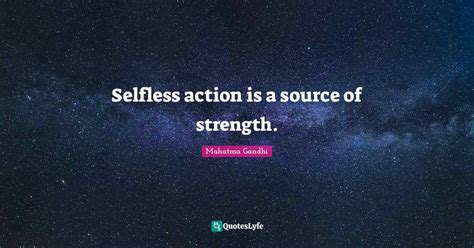 Selfless Action Is A Source Of Strength Quote By Mahatma Gandhi