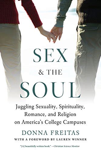 Sex And The Soul Juggling Sexuality Spirituality Romance And Religion On America S College