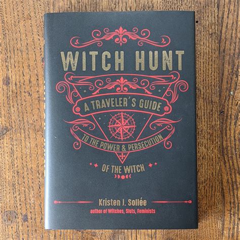 Witch Hunt A Travelers Guide To The Power And Persecution Of The Witch By Kristen J Sollee