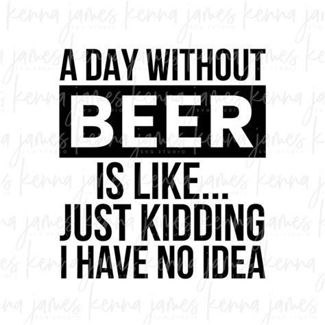 Download A Day Without Beer Is Like... Just Kidding I Have No Idea svg