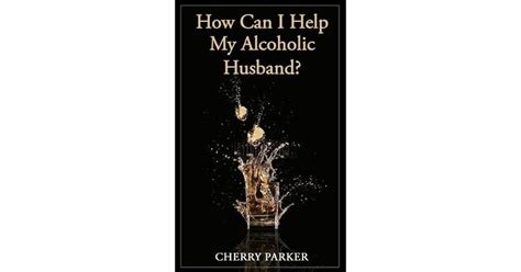 how can i help my alcoholic husband by cherry parker