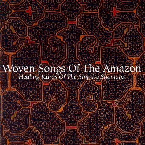 Woven Songs Of The Amazon Healing Icaros Of The Shipibo Shamans The