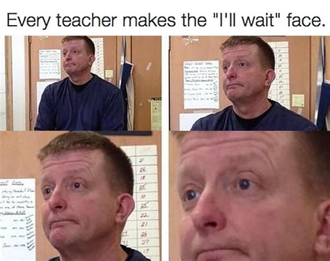 Ill Wait Face Funny School Memes School Humor School Memes