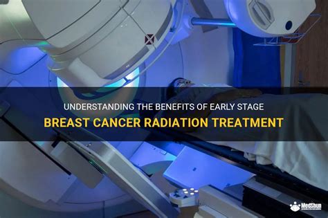 Understanding The Benefits Of Early Stage Breast Cancer Radiation Treatment Medshun