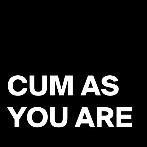 Cum As You Are Post By Urzipper On Boldomatic