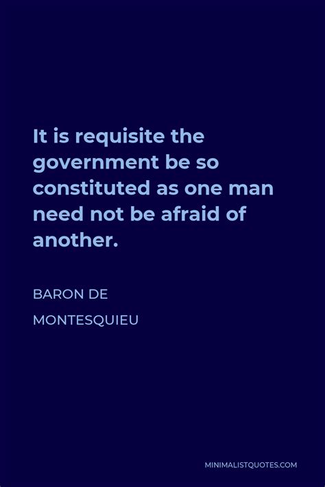 Baron De Montesquieu Quote It Is Requisite The Government Be So