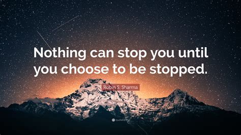 Robin S Sharma Quote Nothing Can Stop You Until You Choose To Be