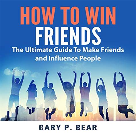 How To Win Friends The Ultimate Guide To Make Friends And Influence People By Gary P Bear