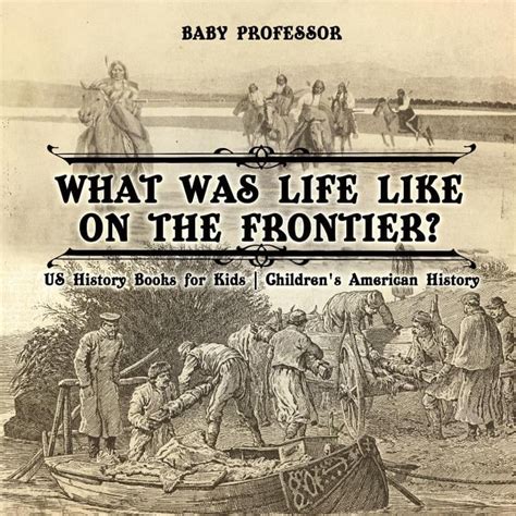 What Was Life Like On The Frontier Us History Books For Kids Children