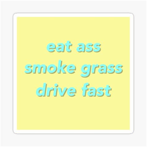 eat ass smoke grass drive fast sticker for sale by cadieeeeeeeee redbubble