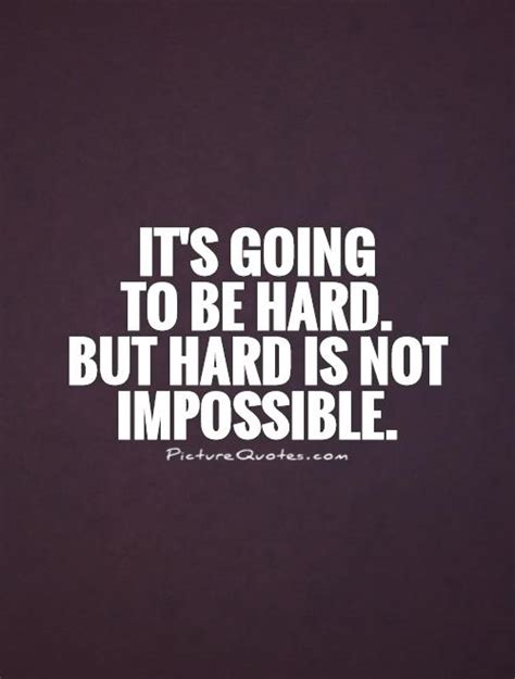 It S Going To Be Hard But Hard Is Not Impossible Picture Quotes