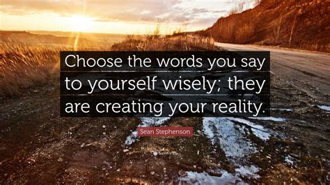 Sean Stephenson Quote Choose The Words You Say To Yourself Wisely