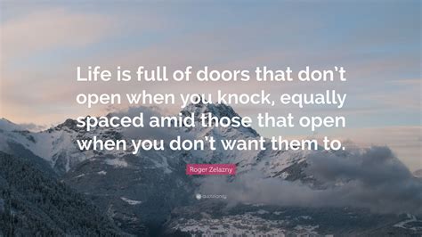 Roger Zelazny Quote “life Is Full Of Doors That Dont Open When You