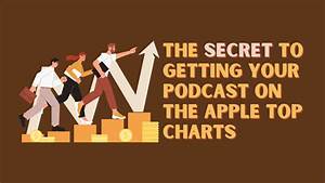 The Secret To Getting Your Podcast On The Apple Top Charts